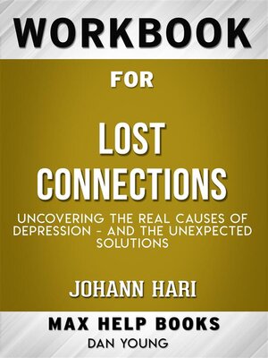 cover image of Workbook for Lost Connections--Uncovering the Real Causes of Depression--and the Unexpected Solutions (Max-Help Workbooks)